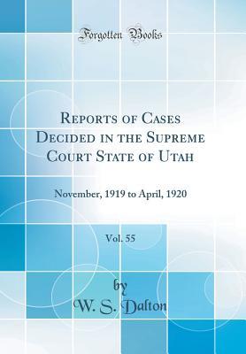 Full Download Reports of Cases Decided in the Supreme Court State of Utah, Vol. 55: November, 1919 to April, 1920 (Classic Reprint) - W S Dalton | PDF