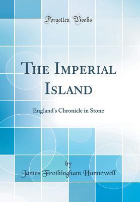 Full Download The Imperial Island: England's Chronicle in Stone (Classic Reprint) - James Frothingham Hunnewell file in ePub