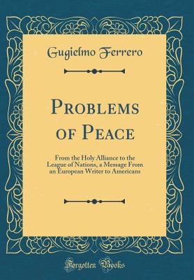 Download Problems of Peace: From the Holy Alliance to the League of Nations, a Message from an European Writer to Americans (Classic Reprint) - Guglielmo Ferrero file in PDF