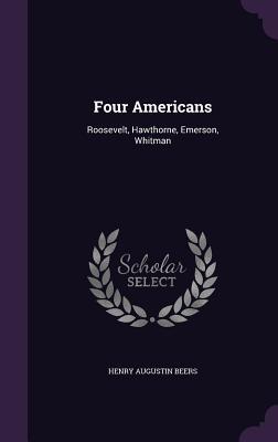 Read Online Four Americans: Roosevelt, Hawthorne, Emerson, Whitman - Henry Augustin Beers file in PDF