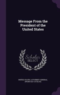 Full Download Message from the President of the United States - United States Attorney-General [From O file in ePub