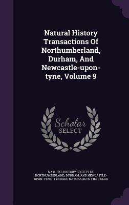 Full Download Natural History Transactions of Northumberland, Durham, and Newcastle-Upon-Tyne, Volume 9 - Durham | PDF