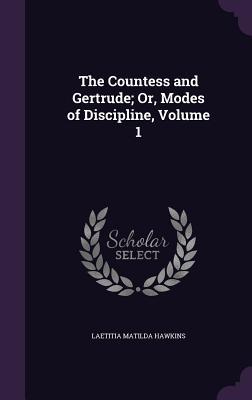Full Download The Countess and Gertrude; Or, Modes of Discipline, Volume 1 - Laetitia Matilda Hawkins | PDF