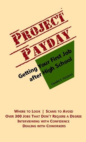 Read Online Project Payday: Getting Your First Job After High School - Candie S. Halstead | PDF