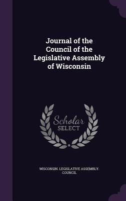 Full Download Journal of the Council of the Legislative Assembly of Wisconsin - Wisconsin Legislative Assembly Council file in PDF