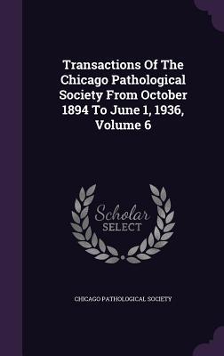 Read Online Transactions of the Chicago Pathological Society from October 1894 to June 1, 1936, Volume 6 - Chicago Pathological Society | PDF