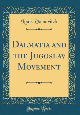 Read Online Dalmatia and the Jugoslav Movement (Classic Reprint) - Louis Voinovitch file in PDF