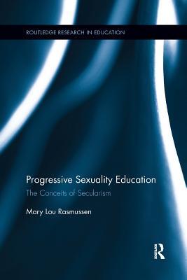 Full Download Progressive Sexuality Education: The Conceits of Secularism - Mary Lou Rasmussen | PDF