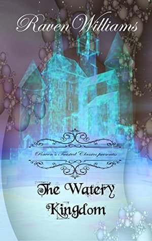 Read Raven's Twisted Classics presents: The Watery Kingdom - Raven M. Williams | PDF