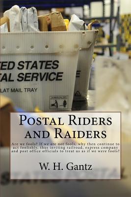 Download Postal Riders and Raiders: Are We Fools? If We Are Not Fools, Why Then Continue to ACT Foolishly, Thus Inviting Railroad, Express Company and Post Office Officials to Treat Us as If We Were Fools? - W.H. Gantz file in ePub