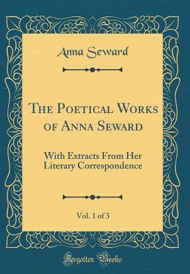 Full Download The Poetical Works of Anna Seward, Vol. 1 of 3: With Extracts from Her Literary Correspondence (Classic Reprint) - Anna Seward | ePub