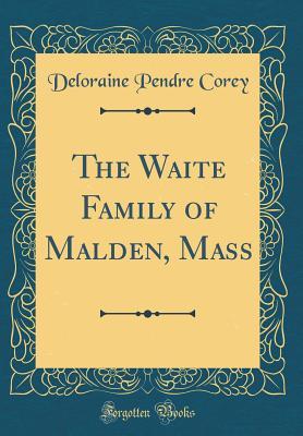Read Online The Waite Family of Malden, Mass (Classic Reprint) - Deloraine Pendre Corey file in PDF