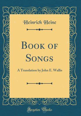 Read Online Book of Songs: A Translation by John E. Wallis (Classic Reprint) - Heinrich Heine | PDF
