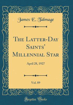 Read The Latter-Day Saints' Millennial Star, Vol. 89: April 28, 1927 (Classic Reprint) - James E. Talmage | PDF