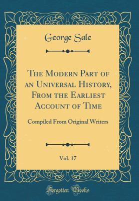 Download The Modern Part of an Universal History, from the Earliest Account of Time, Vol. 17: Compiled from Original Writers (Classic Reprint) - George Sale file in PDF