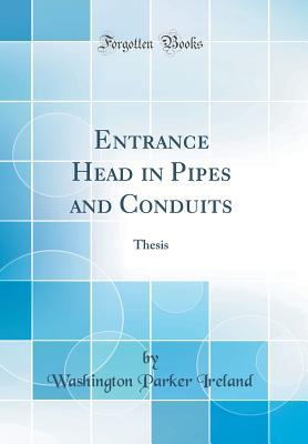 Read Entrance Head in Pipes and Conduits: Thesis (Classic Reprint) - Washington Parker Ireland file in PDF
