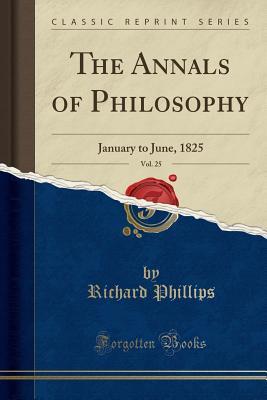 Read Online The Annals of Philosophy, Vol. 25: January to June, 1825 (Classic Reprint) - Richard Phillips file in PDF