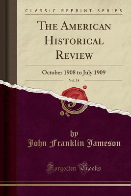 Read The American Historical Review, Vol. 14: October 1908 to July 1909 (Classic Reprint) - John Franklin Jameson file in PDF