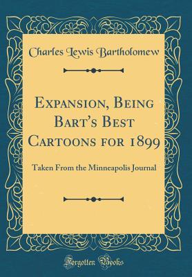Read Online Expansion, Being Bart's Best Cartoons for 1899: Taken from the Minneapolis Journal (Classic Reprint) - Charles Lewis Bartholomew | ePub