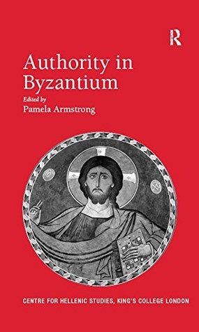 Download Authority in Byzantium (Publications of the Centre for Hellenic Studies, King's College London) - Pamela Armstrong | PDF
