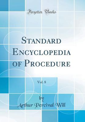 Full Download Standard Encyclopedia of Procedure, Vol. 8 (Classic Reprint) - Arthur Percival Will | PDF
