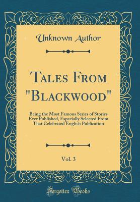 Full Download Tales from blackwood, Vol. 3: Being the Most Famous Series of Stories Ever Published, Especially Selected from That Celebrated English Publication (Classic Reprint) - William Blackwood and Sons | ePub