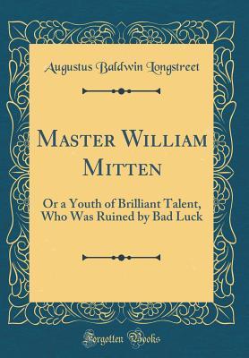Download Master William Mitten: Or a Youth of Brilliant Talent, Who Was Ruined by Bad Luck (Classic Reprint) - Augustus Baldwin Longstreet | ePub