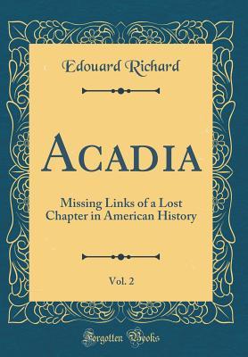Download Acadia, Vol. 2: Missing Links of a Lost Chapter in American History (Classic Reprint) - Edouard Richard | ePub