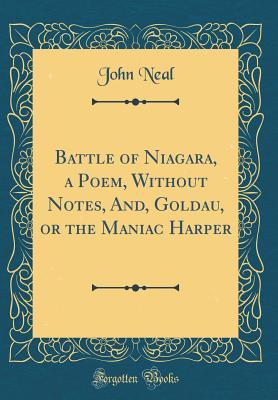 Full Download Battle of Niagara, a Poem, Without Notes, And, Goldau, or the Maniac Harper (Classic Reprint) - John Neal | PDF