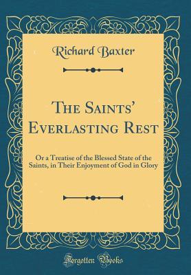 Full Download The Saints' Everlasting Rest: Or a Treatise of the Blessed State of the Saints, in Their Enjoyment of God in Glory (Classic Reprint) - Richard Baxter file in ePub