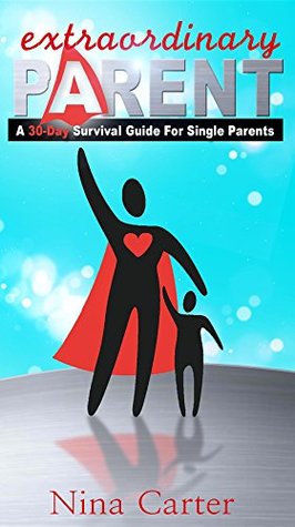 Full Download Extraordinary Parent: A 30-Day Survival Guide for Single Parents - Nina M. Carter | PDF