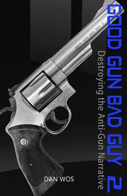 Read Good Gun Bad Guy 2: Destroying the Anti-Gun Narrative - Dan Wos file in ePub