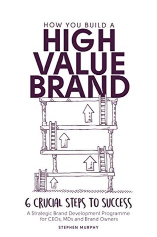 Read How You Build A High Value Brand: 6 Crucial Steps To Success - Stephen Murphy file in ePub