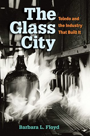 Download The Glass City: Toledo and The Industry That Built It - Barbara L. Floyd | ePub