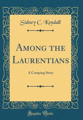 Download Among the Laurentians: A Camping Story (Classic Reprint) - Sidney C. Kendall file in PDF