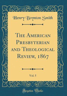 Read Online The American Presbyterian and Theological Review, 1867, Vol. 5 (Classic Reprint) - Henry Boynton Smith | PDF