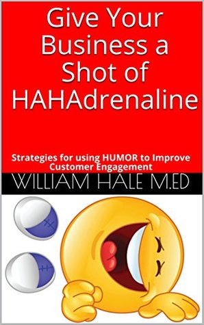 Download Give Your Business a Shot of HAHAdrenaline: Strategies for using HUMOR to Improve Customer Engagement - William Hale M.Ed file in ePub