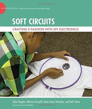 Download Soft Circuits: Crafting e-Fashion with DIY Electronics - Kylie Peppler | PDF