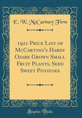 Download 1921 Price List of McCartney's Hardy Ozark Grown Small Fruit Plants, Seed Sweet Potatoes (Classic Reprint) - E W McCartney Firm | ePub