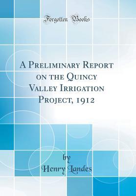 Read A Preliminary Report on the Quincy Valley Irrigation Project, 1912 (Classic Reprint) - Henry Landes file in PDF