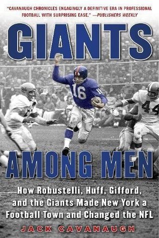 Read Online Giants Among Men: How Robustelli, Huff, Gifford, and the Giants Made New York a Football Town and Changed the NFL - Jack Cavanaugh file in ePub