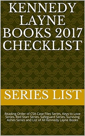 Read Online Kennedy Layne Books 2017 Checklist: Reading Order of CSA Case Files Series, Keys to Love Series, Red Starr Series, Safeguard Series, Surviving Ashes Series and List of All Kennedy Layne Books - Series List file in ePub