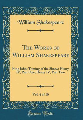 Read Online King John; Taming of the Shrew; Henry IV, Part One; Henry IV, Part Two (The Works of William Shakespeare, Vol. 4 of 10) - William Shakespeare file in PDF