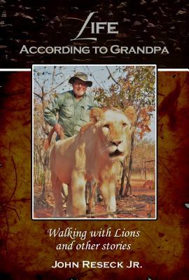 Full Download Life According to Grandpa: Walking with Lions and Other Stories - John Reseck Jr. file in ePub
