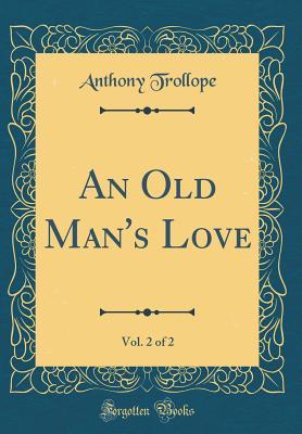 Read An Old Man's Love, Vol. 2 of 2 (Classic Reprint) - Anthony Trollope | ePub