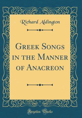 Download Greek Songs in the Manner of Anacreon (Classic Reprint) - Richard Aldington file in PDF