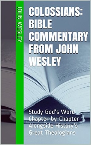 Read Online Colossians: Bible Commentary from John Wesley: Study God's Word Chapter-by-Chapter Alongside History's Great Theologians - John Wesley | ePub