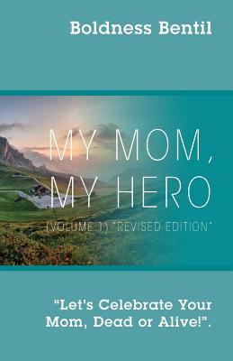 Download MY MOM, MY HERO (VOLUME 1) Revised Edition: Let's Celebrate Your Mom, Dead or Alive! - Boldness Bentil | PDF