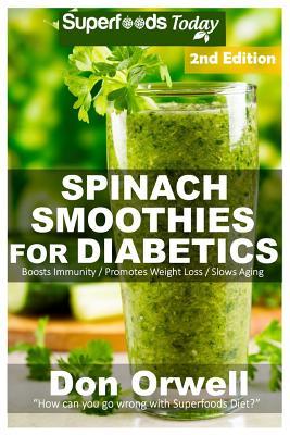 Full Download Spinach Smoothies for Diabetics: Over 40 Spinach Smoothies for Diabetics, Quick & Easy Gluten Free Low Cholesterol Whole Foods Blender Recipes Full of Antioxidants & Phytochemicals - Don Orwell | ePub