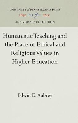 Full Download Humanistic Teaching and the Place of Ethical and Religious Values in Higher Education - Edwin E Aubrey file in ePub